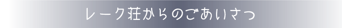 レーク荘からのごあいさつ